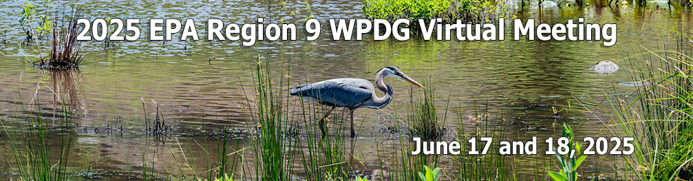 2025 EPA Region 9 WPDG Virtual Meeting - June 17 and 18, 2025